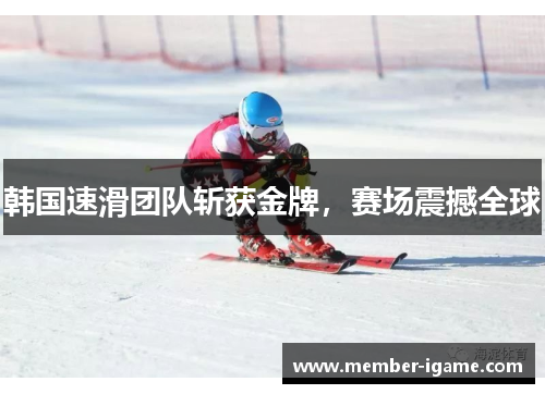 韩国速滑团队斩获金牌，赛场震撼全球
