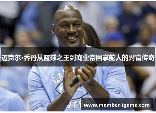 迈克尔·乔丹从篮球之王到商业帝国掌舵人的财富传奇