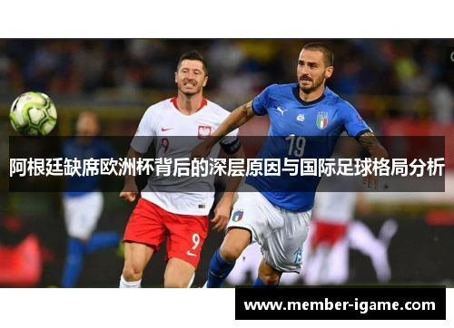 阿根廷缺席欧洲杯背后的深层原因与国际足球格局分析