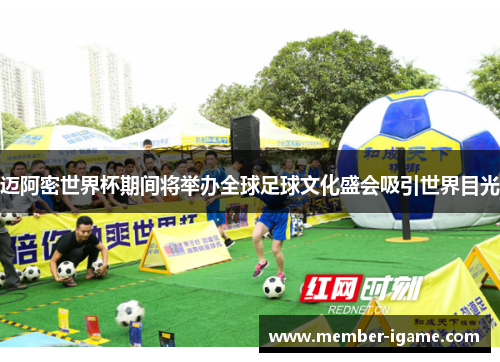 迈阿密世界杯期间将举办全球足球文化盛会吸引世界目光