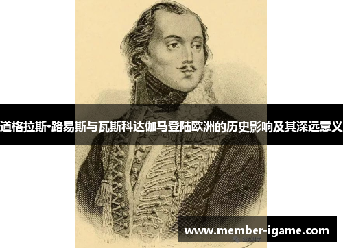 道格拉斯·路易斯与瓦斯科达伽马登陆欧洲的历史影响及其深远意义 道格拉斯·路易斯与瓦斯科达伽马登陆欧洲的历史影响及其深远意义